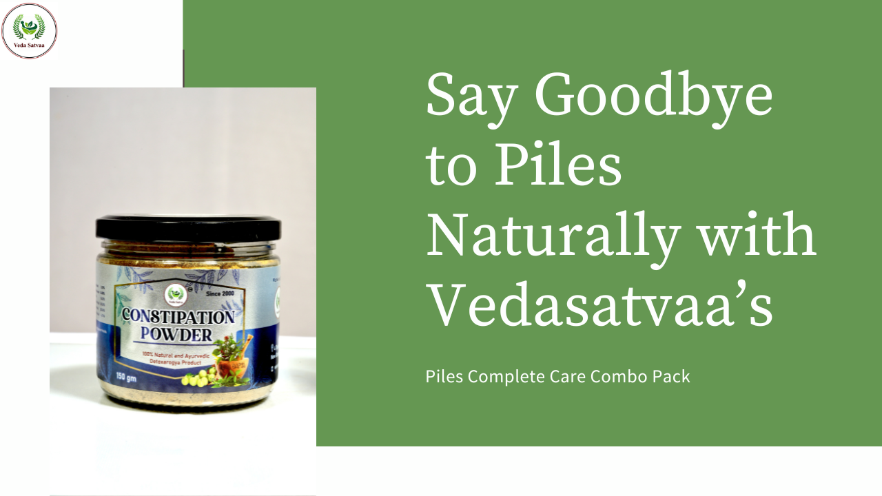 Say Goodbye to Piles Naturally with Vedasatvaa’s Piles Complete Care Combo Pack